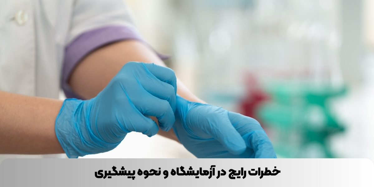خطرات رایج در آزمایشگاه و نحوه پیشگیری